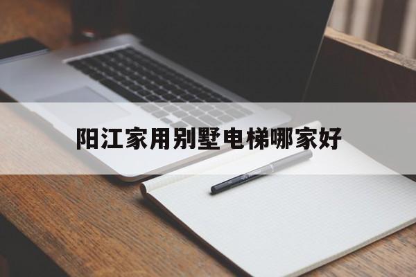 阳江家用别墅电梯哪家好（牡丹江招聘信息网58同城）